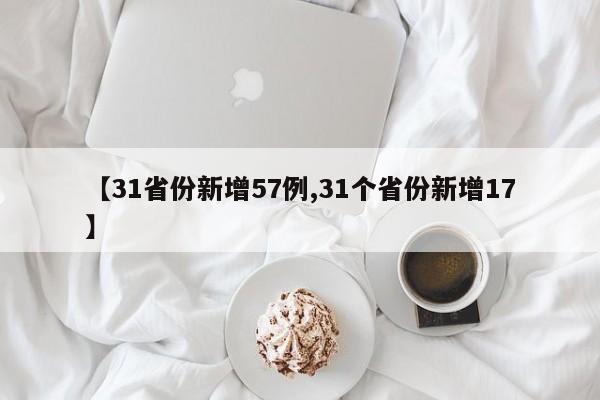 【31省份新增57例,31个省份新增17】