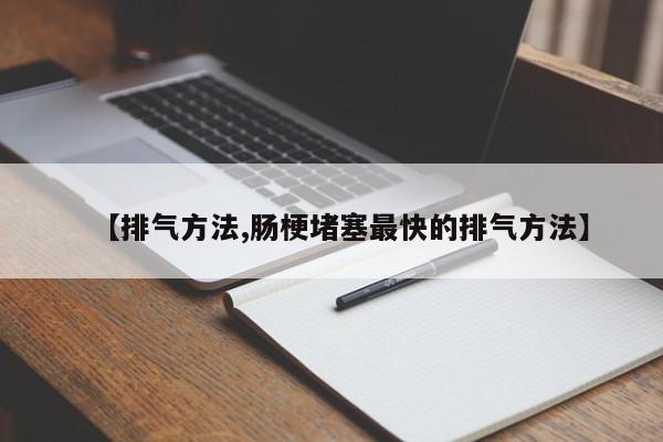 【排气方法,肠梗堵塞最快的排气方法】