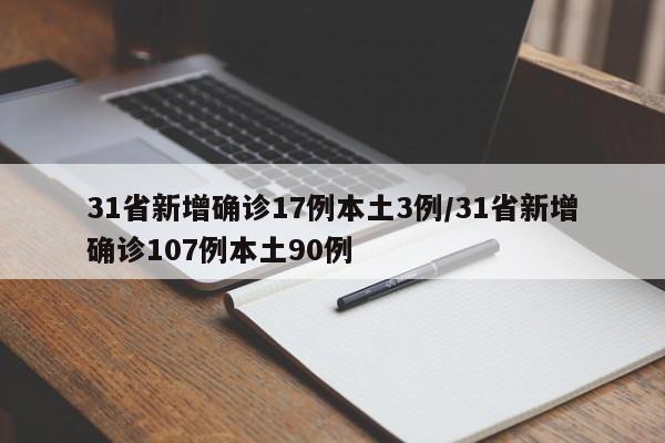 31省新增确诊17例本土3例/31省新增确诊107例本土90例