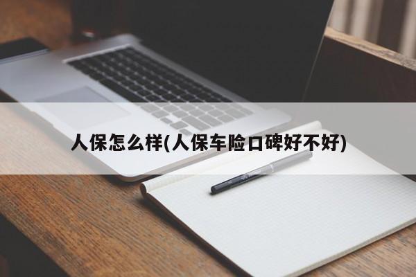人保怎么样(人保车险口碑好不好)