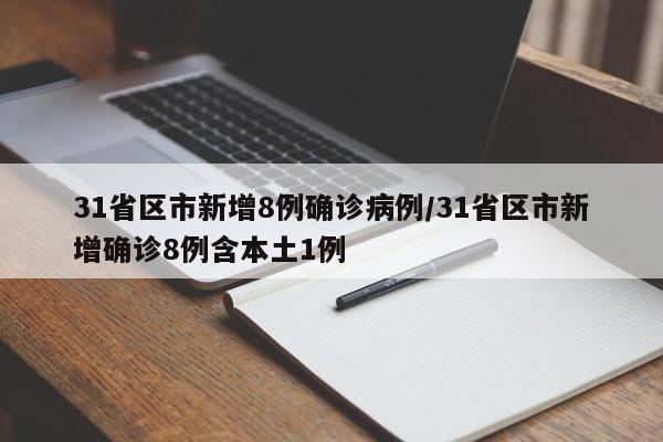 31省区市新增8例确诊病例/31省区市新增确诊8例含本土1例