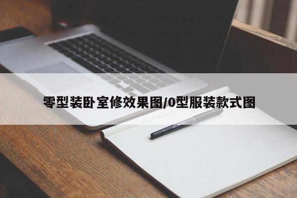 零型装卧室修效果图/0型服装款式图