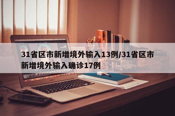 31省区市新增境外输入13例/31省区市新增境外输入确诊17例