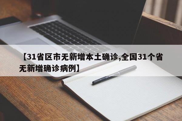 【31省区市无新增本土确诊,全国31个省无新增确诊病例】
