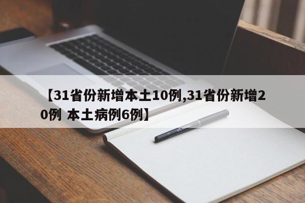 【31省份新增本土10例,31省份新增20例 本土病例6例】