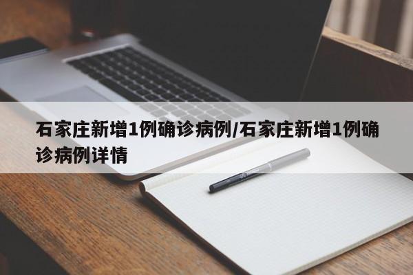 石家庄新增1例确诊病例/石家庄新增1例确诊病例详情