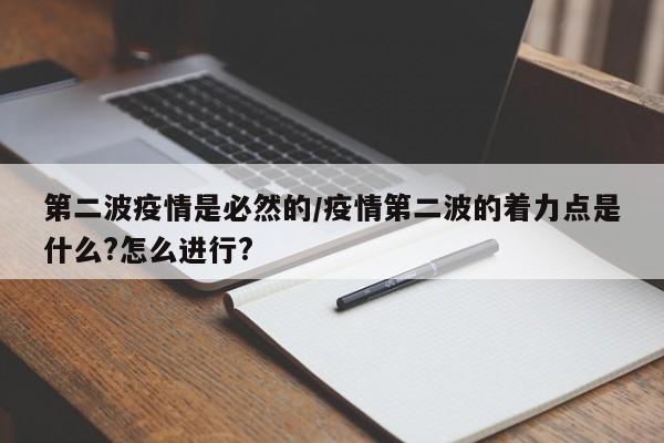 第二波疫情是必然的/疫情第二波的着力点是什么?怎么进行?
